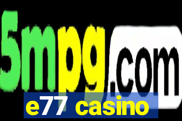 e77 casino